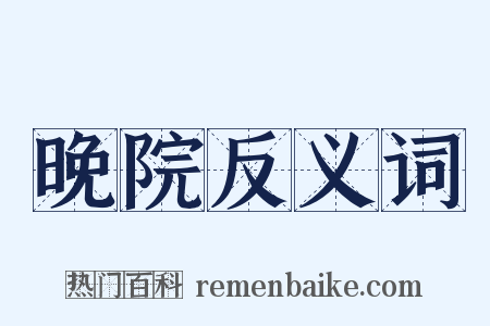 晚院反义词是什么意思的图片